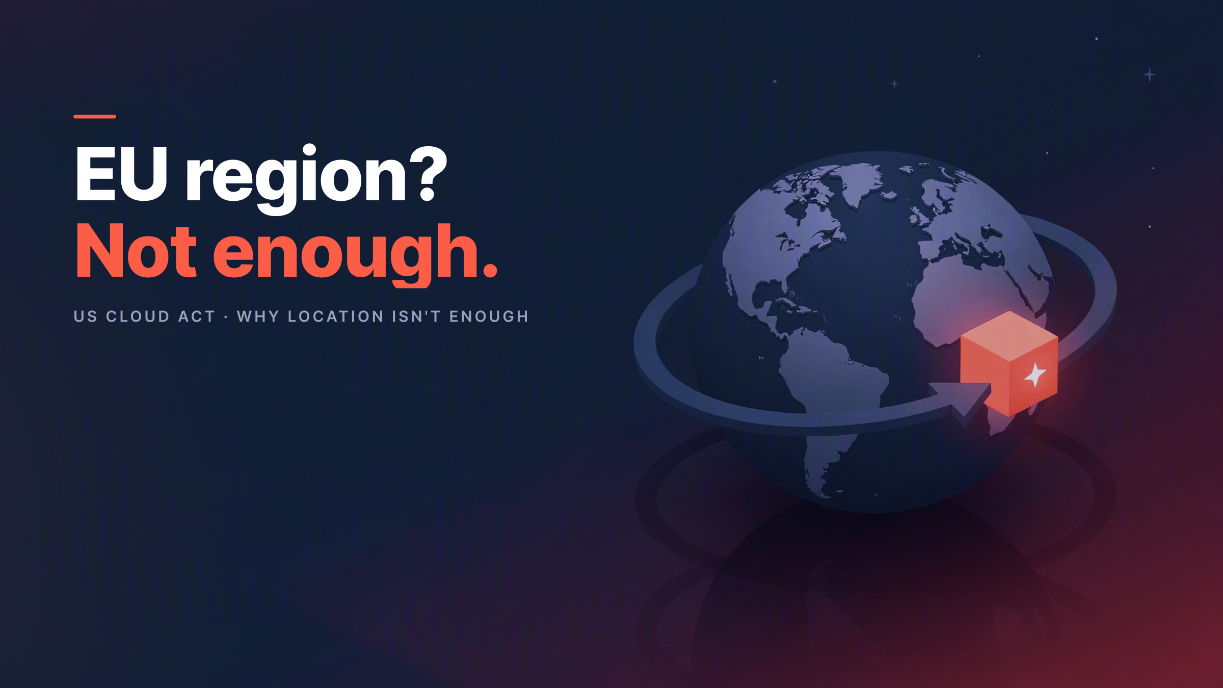 Why "EU Region" is not GDPR-compliant: The US CLOUD Act explained